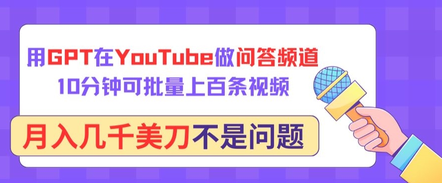 用GPT在YouTube做问答频道，10分钟可批量上百条视频，月入几千美刀不是问题-匠马插画笔刷课程资料网