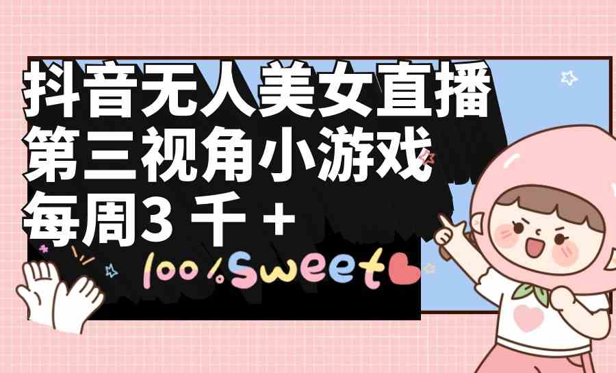 (9796期)抖音无人美女直播,第三视角小游戏,每周收益3000+-匠马插画笔刷课程资料网