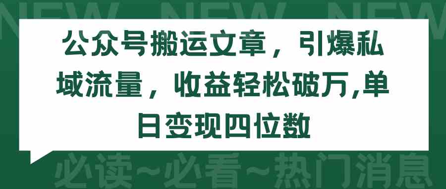 （9795期）公众号搬运文章，引爆私域流量，收益轻松破万，单日变现四位数-匠马插画笔刷课程资料网