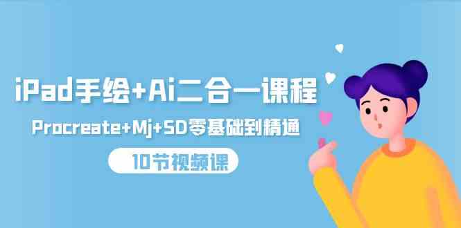 （9720期）iPad手绘+Ai二合一课程，Procreate+Mj+SD零基础到精通（10节视频课）-匠马插画笔刷课程资料网