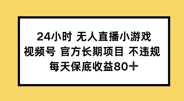 24小时无人直播小游戏，视频号官方长期项目，长期项目小白轻松可做每天保底收益80+-匠马插画笔刷课程资料网