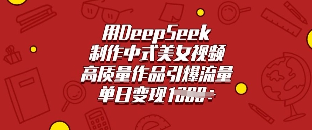 用DeepSeek制作中式美女视频,高质量作品引爆流量,单日变现多张-匠马插画笔刷课程资料网