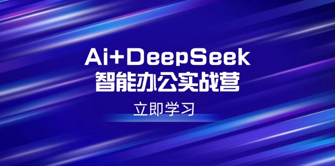 (14291期)Ai+DeepSeek智能办公实战营:解锁AI写作、设计、PPT等高薪技能-匠马插画笔刷课程资料网