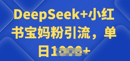 用 DeepSeek + 小红书做搬运工，每天 2 小时，引流宝妈粉月变现过W-匠马插画笔刷课程资料网