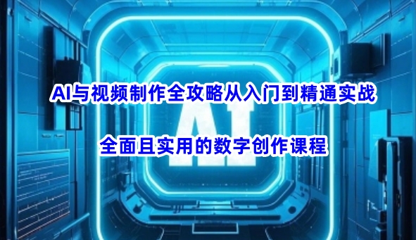 AI与视频制作全攻略从入门到精通实战,全面且实用的数字创作课程-匠马插画笔刷课程资料网