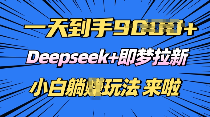 日入多张，Deepseek+即梦拉新，新手躺挣攻略来啦-匠马插画笔刷课程资料网