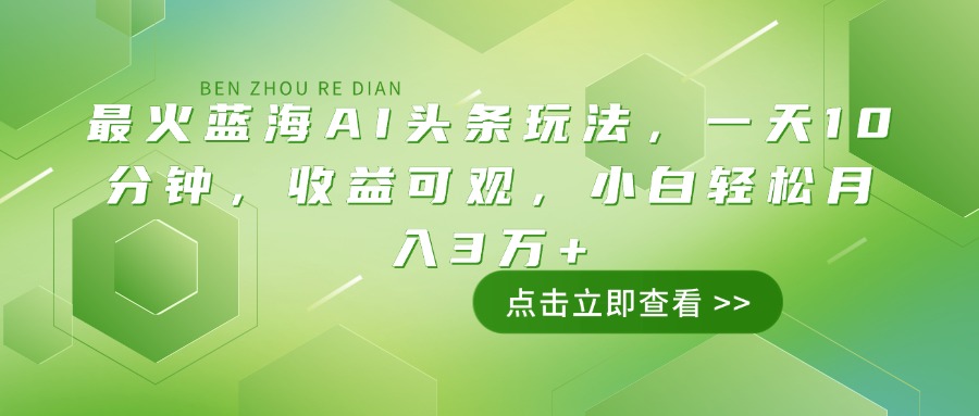 （14272期）最火蓝海AI头条玩法，一天10分钟，收益可观，小白轻松月入3万+-匠马插画笔刷课程资料网