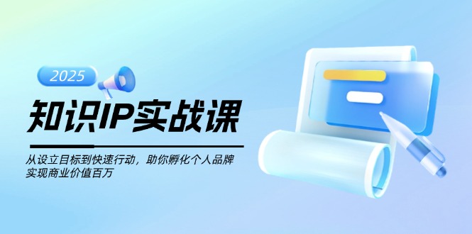 （14251期）知识IP实战课，从设立目标到快速行动，助你孵化个人品牌，实现商业价值…-匠马插画笔刷课程资料网
