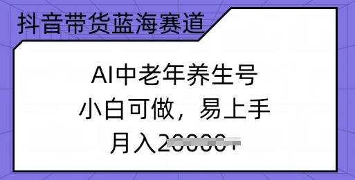 抖音带货蓝海赛道,AI中老年养生号,小白可做,易上手,月入过w-匠马插画笔刷课程资料网